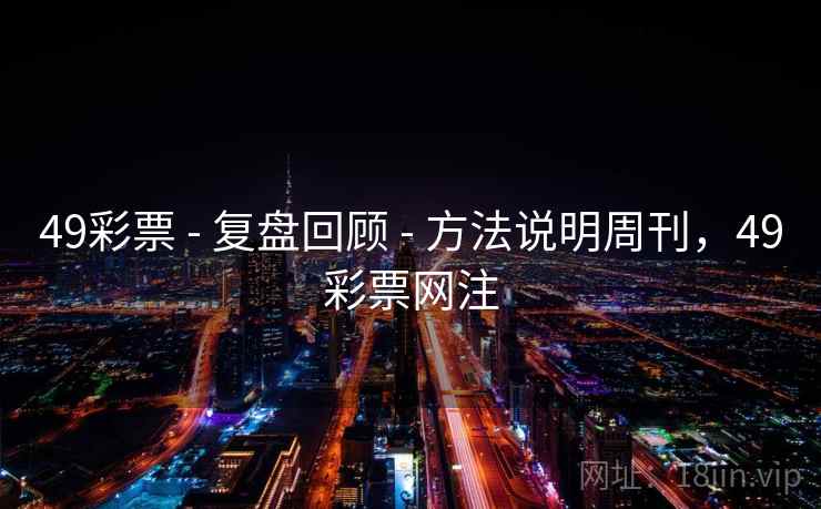 49彩票 - 复盘回顾 - 方法说明周刊，49彩票网注