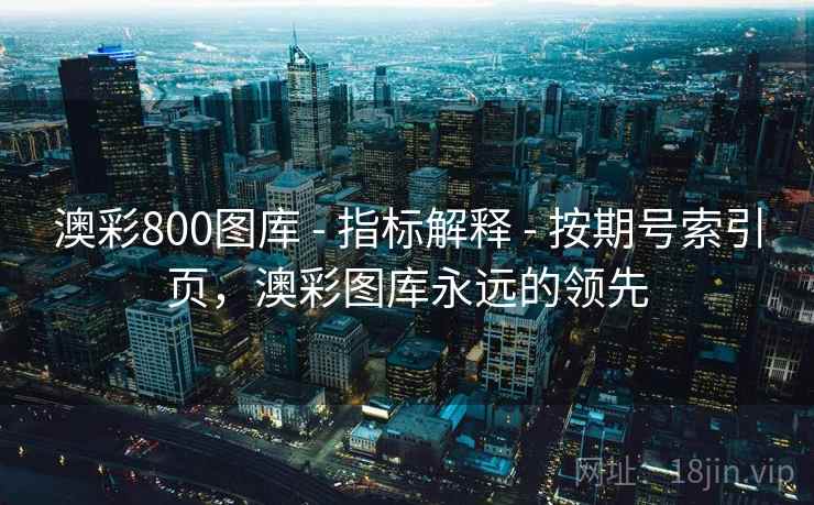 澳彩800图库 - 指标解释 - 按期号索引页，澳彩图库永远的领先
