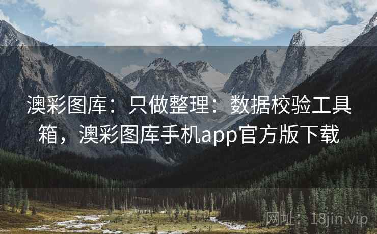 澳彩图库:只做整理:数据校验工具箱,澳彩图库手机app官方版下载 澳彩图库:只做整理:数据校验工具箱,澳彩图库手机app官方版下载